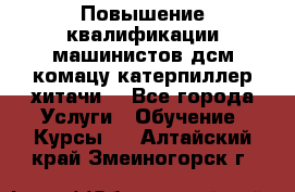 Повышение квалификации машинистов дсм комацу,катерпиллер,хитачи. - Все города Услуги » Обучение. Курсы   . Алтайский край,Змеиногорск г.